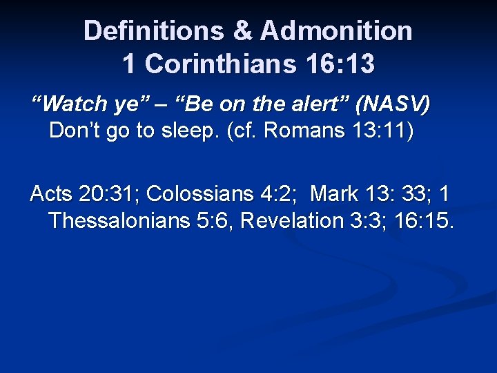 Definitions & Admonition 1 Corinthians 16: 13 “Watch ye” – “Be on the alert”