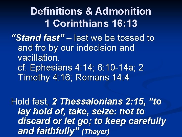 Definitions & Admonition 1 Corinthians 16: 13 “Stand fast” – lest we be tossed