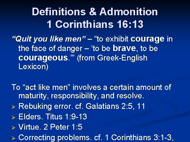 Definitions & Admonition 1 Corinthians 16: 13 “Quit you like men” – “to exhibit