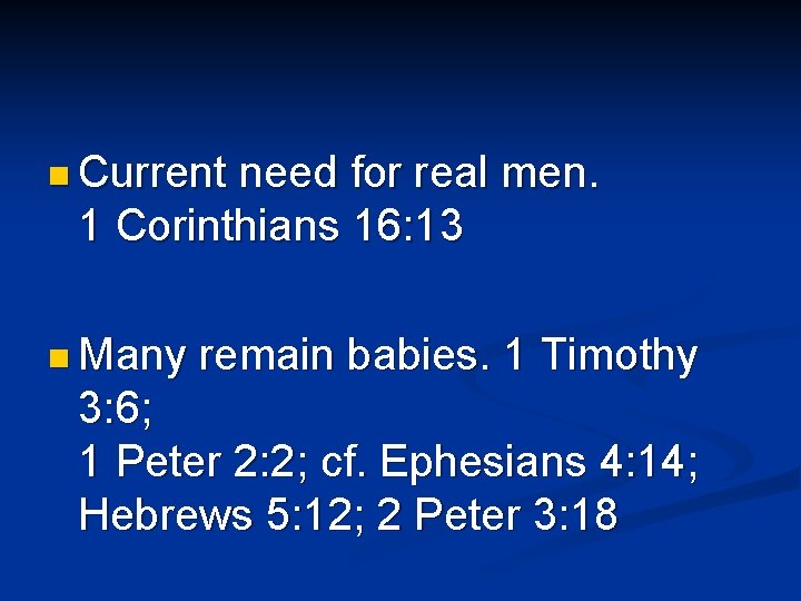 n Current need for real men. 1 Corinthians 16: 13 n Many remain babies.