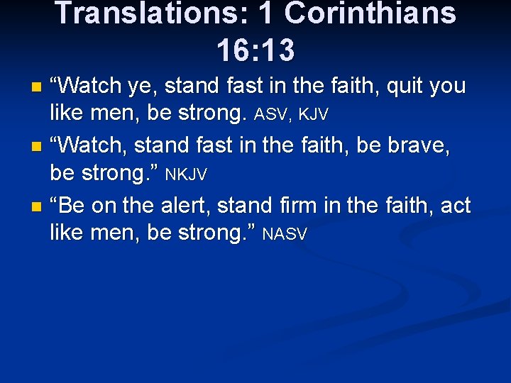Translations: 1 Corinthians 16: 13 “Watch ye, stand fast in the faith, quit you