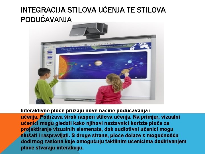 INTEGRACIJA STILOVA UČENJA TE STILOVA PODUČAVANJA Interaktivne ploče pružaju nove načine podučavanja i učenja.