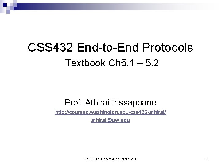 CSS 432 End-to-End Protocols Textbook Ch 5. 1 – 5. 2 Prof. Athirai Irissappane