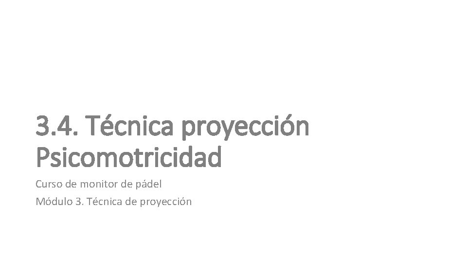 3. 4. Técnica proyección Psicomotricidad Curso de monitor de pádel Módulo 3. Técnica de