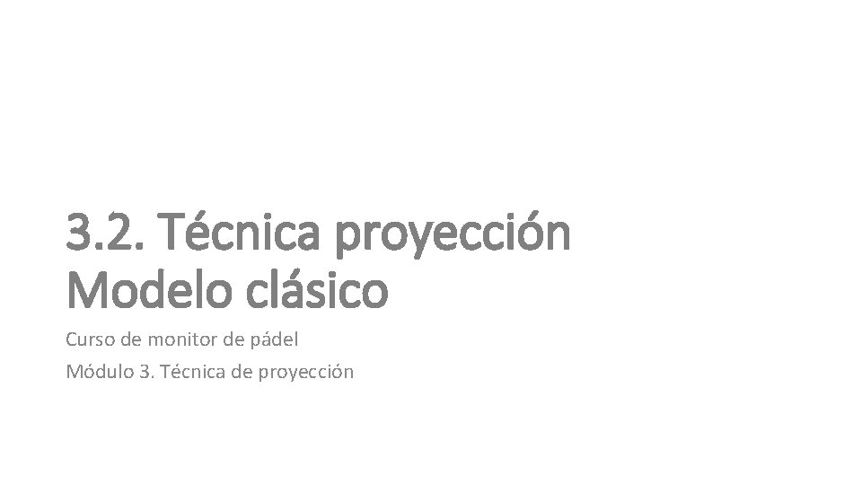 3. 2. Técnica proyección Modelo clásico Curso de monitor de pádel Módulo 3. Técnica