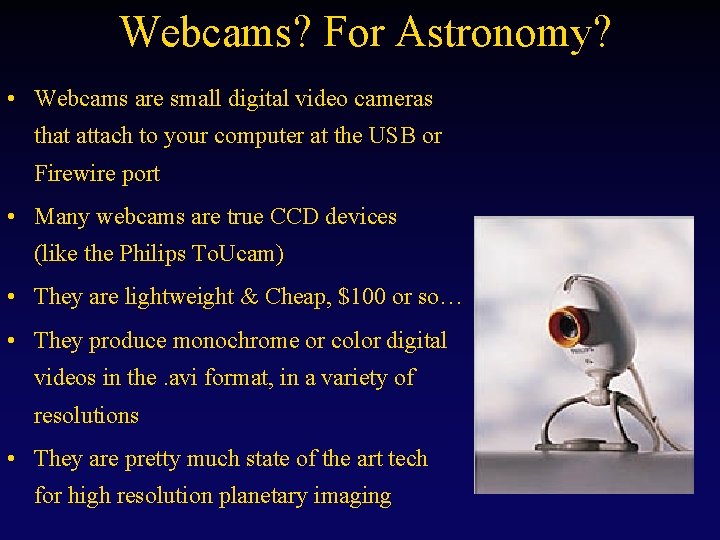 Webcams? For Astronomy? • Webcams are small digital video cameras that attach to your