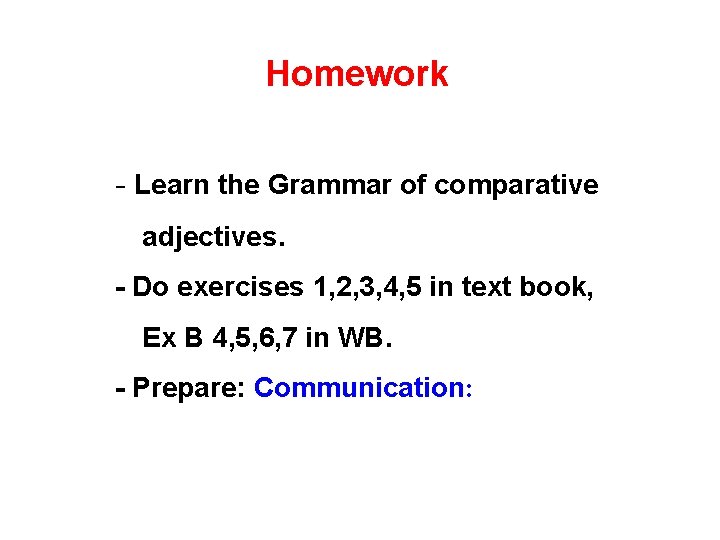 Homework - Learn the Grammar of comparative adjectives. - Do exercises 1, 2, 3,