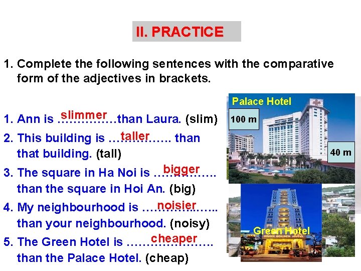 II. PRACTICE 1. Complete the following sentences with the comparative form of the adjectives