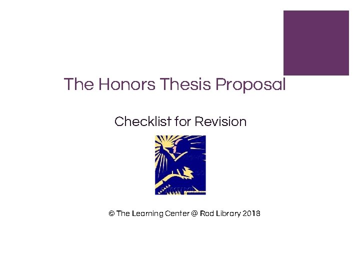 The Honors Thesis Proposal Checklist for Revision © The Learning Center @ Rod Library