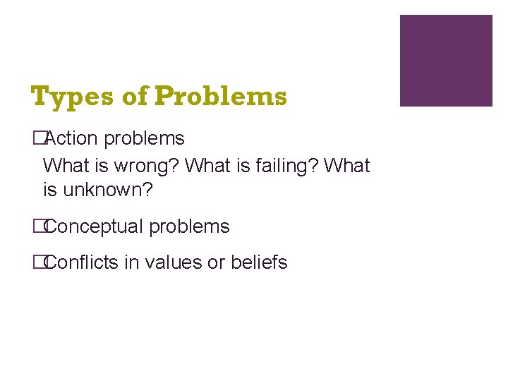 Types of Problems �Action problems What is wrong? What is failing? What is unknown?