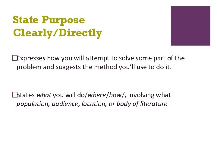 State Purpose Clearly/Directly �Expresses how you will attempt to solve some part of the