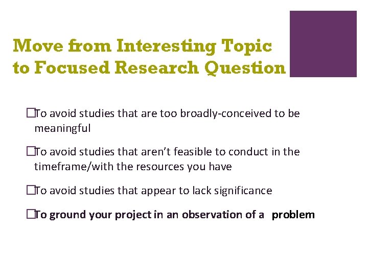 Move from Interesting Topic to Focused Research Question �To avoid studies that are too