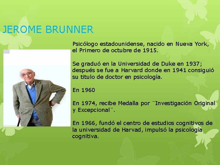 JEROME BRUNNER Psicólogo estadounidense, nacido en Nueva York, el Primero de octubre de 1915.