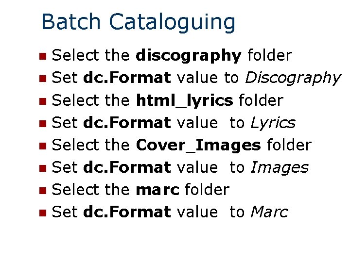 Batch Cataloguing Select the discography folder n Set dc. Format value to Discography n