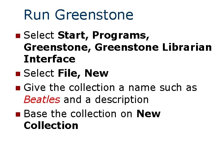Run Greenstone Select Start, Programs, Greenstone Librarian Interface n Select File, New n Give