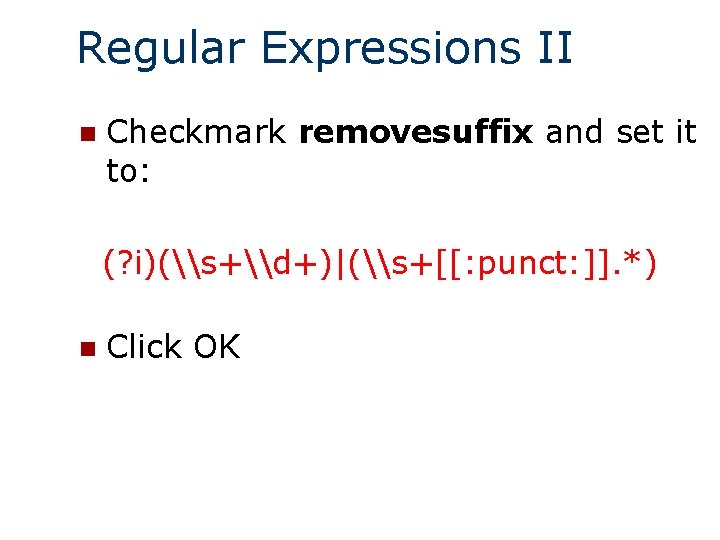 Regular Expressions II n Checkmark removesuffix and set it to: (? i)(\s+\d+)|(\s+[[: punct: ]].