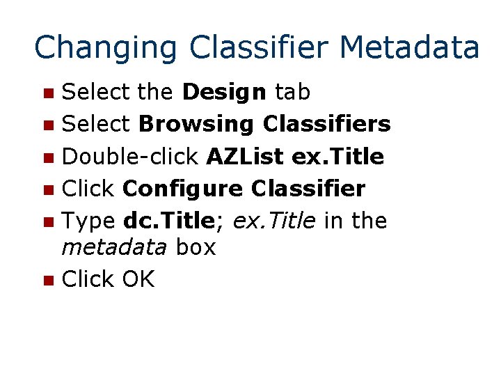 Changing Classifier Metadata Select the Design tab n Select Browsing Classifiers n Double-click AZList