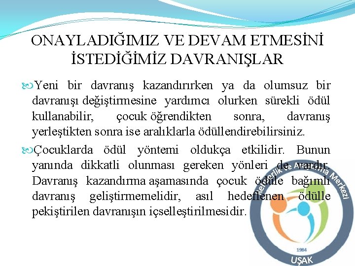 ONAYLADIĞIMIZ VE DEVAM ETMESİNİ İSTEDİĞİMİZ DAVRANIŞLAR Yeni bir davranış kazandırırken ya da olumsuz bir