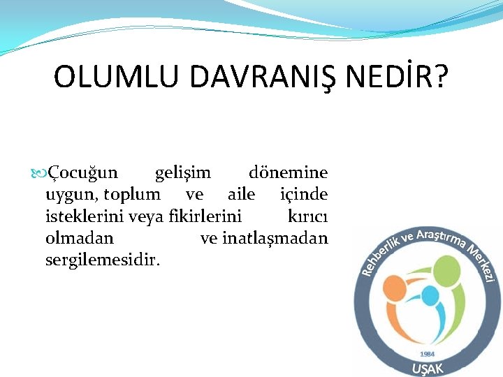 OLUMLU DAVRANIŞ NEDİR? Çocuğun gelişim dönemine uygun, toplum ve aile içinde isteklerini veya fikirlerini