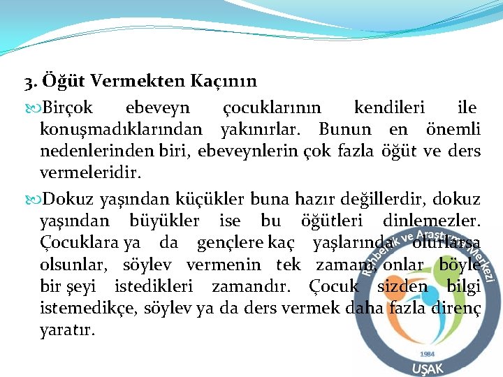 3. Öğüt Vermekten Kaçının Birçok ebeveyn çocuklarının kendileri ile konuşmadıklarından yakınırlar. Bunun en önemli