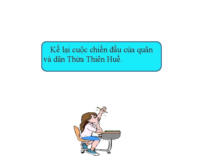 Kể lại cuộc chiến đấu của quân và dân Thừa Thiên Huế. 