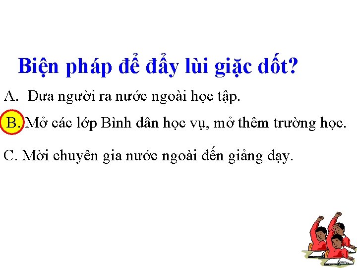 Biện pháp để đẩy lùi giặc dốt? A. Đưa người ra nước ngoài học