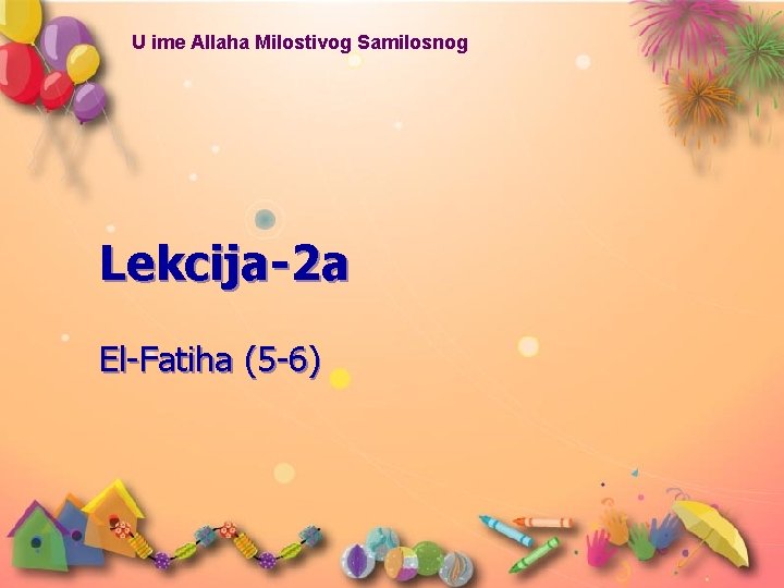 U ime Allaha Milostivog Samilosnog Lekcija-2 a El-Fatiha (5 -6) U ime Allaha Milostivog Samilosnog Lekcija-2 a El-Fatiha (5 -6)