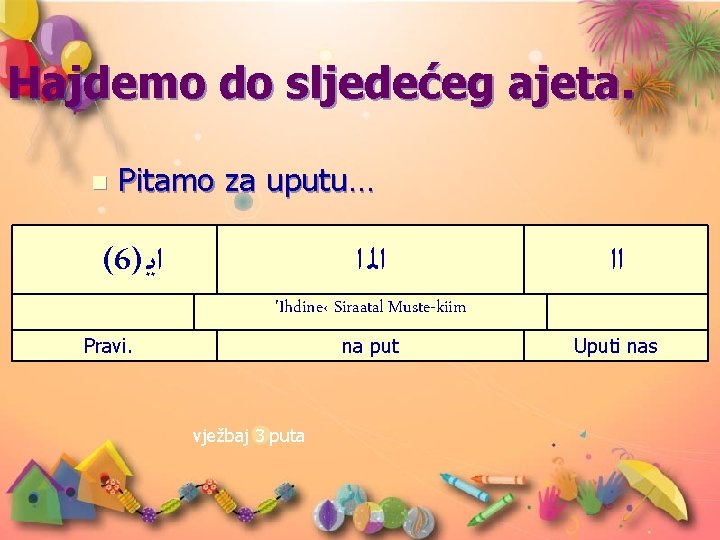 Hajdemo do sljedećeg ajeta. n Pitamo za uputu… (6) ﺍﻳ ﺍﻟ ﺍ ﺍﺍ 'Ihdine‹ Hajdemo do sljedećeg ajeta. n Pitamo za uputu… (6) ﺍﻳ ﺍﻟ ﺍ ﺍﺍ 'Ihdine‹