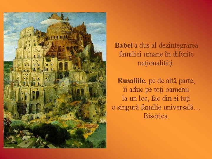 Babel a dus al dezintegrarea familiei umane în diferite naţionalităţi. Rusaliile, pe de altă