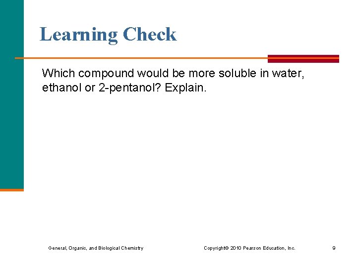 Learning Check Which compound would be more soluble in water, ethanol or 2 -pentanol? Learning Check Which compound would be more soluble in water, ethanol or 2 -pentanol?