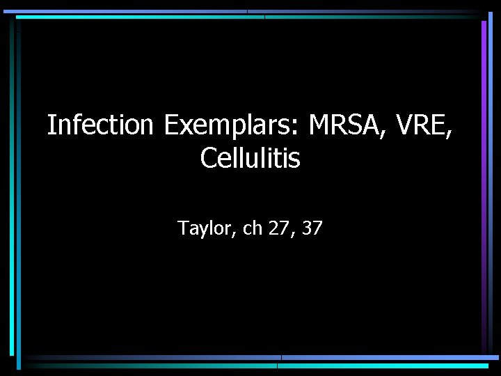 Infection Exemplars: MRSA, VRE, Cellulitis Taylor, ch 27, 37 