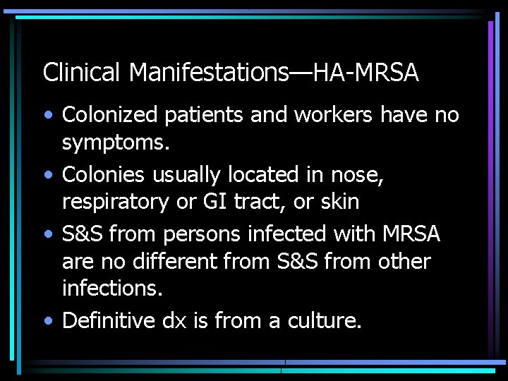 Clinical Manifestations—HA-MRSA • Colonized patients and workers have no symptoms. • Colonies usually located