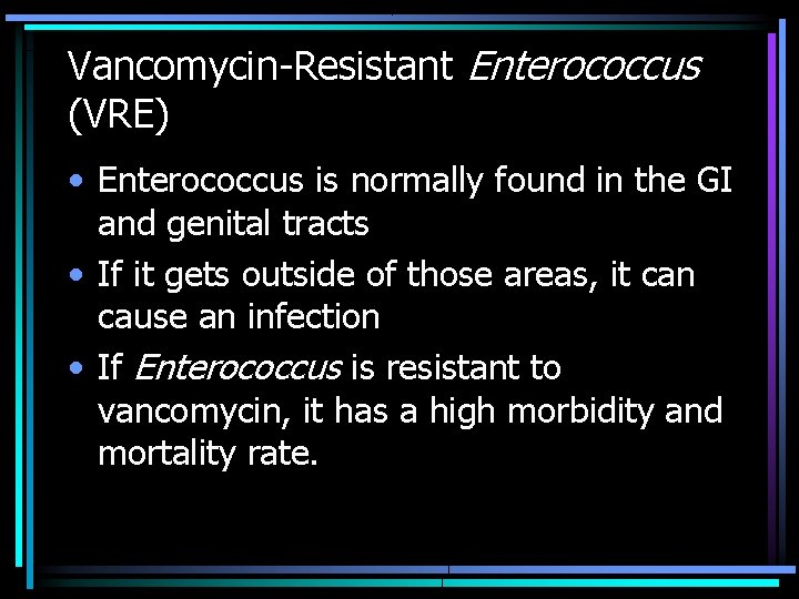 Vancomycin-Resistant Enterococcus (VRE) • Enterococcus is normally found in the GI and genital tracts