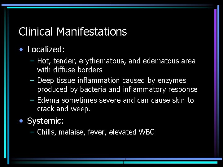 Clinical Manifestations • Localized: – Hot, tender, erythematous, and edematous area with diffuse borders