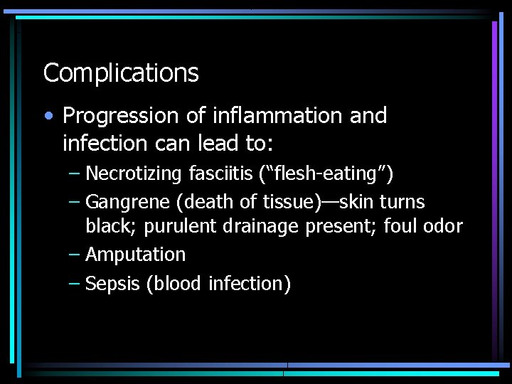 Complications • Progression of inflammation and infection can lead to: – Necrotizing fasciitis (“flesh-eating”)