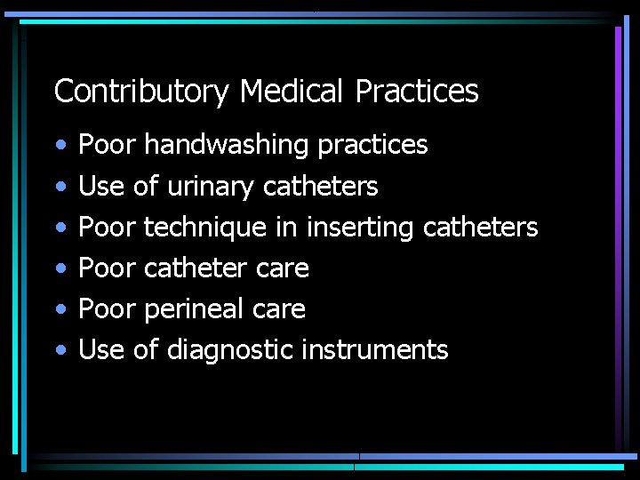 Contributory Medical Practices • • • Poor handwashing practices Use of urinary catheters Poor