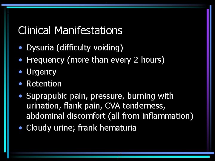 Clinical Manifestations • • • Dysuria (difficulty voiding) Frequency (more than every 2 hours)