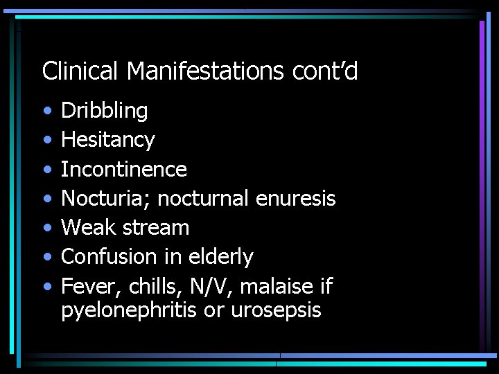 Clinical Manifestations cont’d • • Dribbling Hesitancy Incontinence Nocturia; nocturnal enuresis Weak stream Confusion