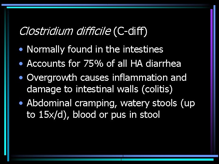 Clostridium difficile (C-diff) • Normally found in the intestines • Accounts for 75% of
