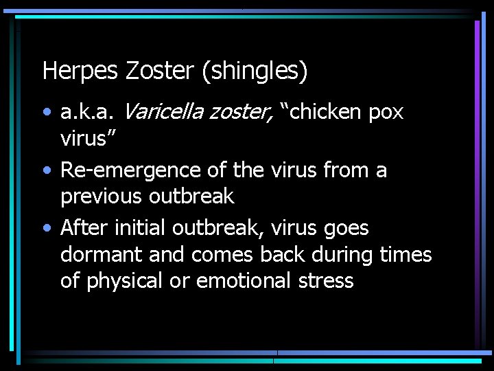 Herpes Zoster (shingles) • a. k. a. Varicella zoster, “chicken pox virus” • Re-emergence