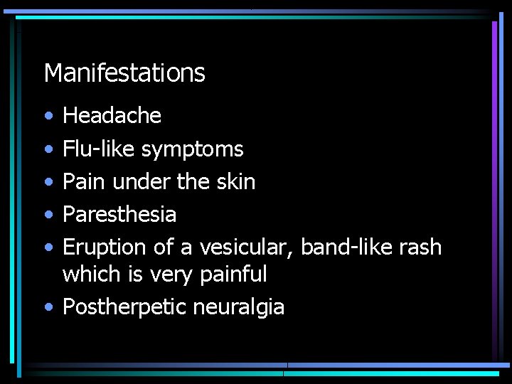 Manifestations • • • Headache Flu-like symptoms Pain under the skin Paresthesia Eruption of