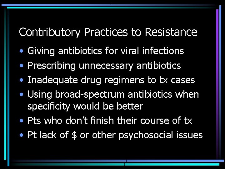Contributory Practices to Resistance • • Giving antibiotics for viral infections Prescribing unnecessary antibiotics