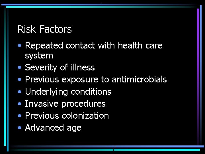 Risk Factors • Repeated contact with health care system • Severity of illness •