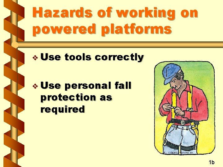 Hazards of working on powered platforms v Use tools correctly v Use personal fall