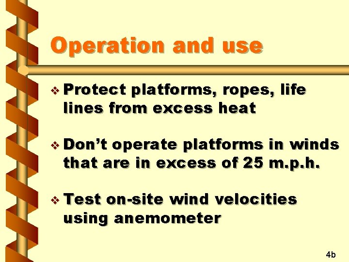 Operation and use v Protect platforms, ropes, life lines from excess heat v Don’t