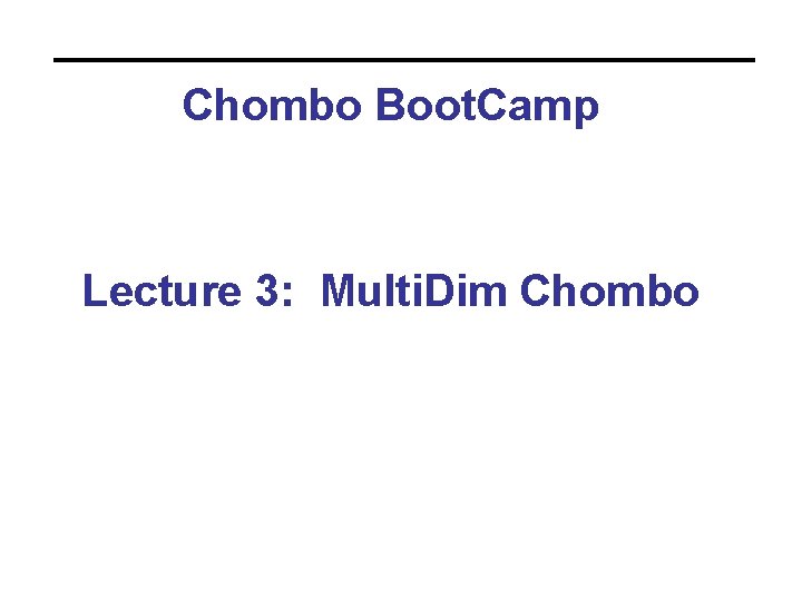 Chombo Boot. Camp Lecture 3: Multi. Dim Chombo 