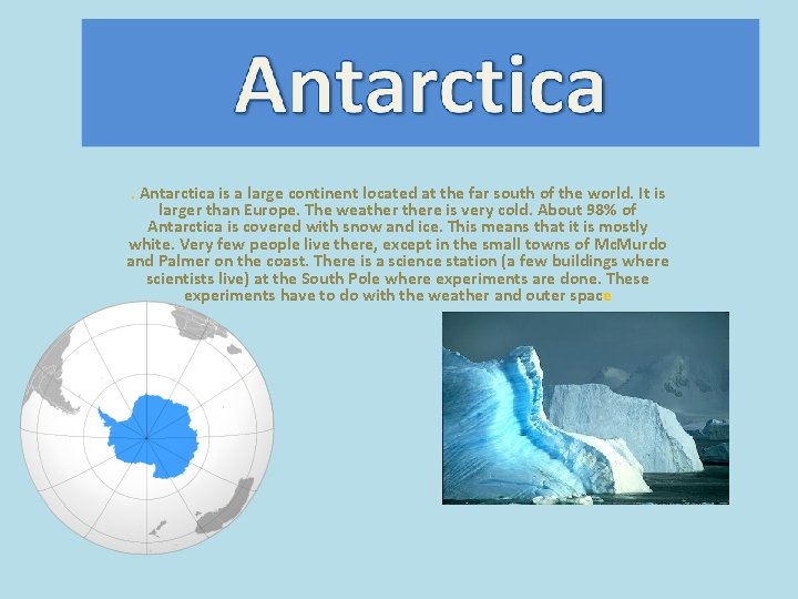 . Antarctica is a large continent located at the far south of the world.