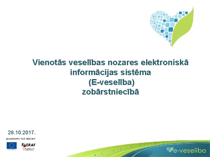 Vienotās veselības nozares elektroniskā informācijas sistēma (E-veselība) zobārstniecībā 28. 10. 2017. 