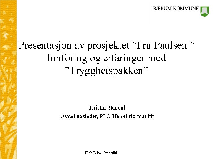 Presentasjon av prosjektet ”Fru Paulsen ” Innføring og erfaringer med ”Trygghetspakken” Kristin Standal Avdelingsleder,