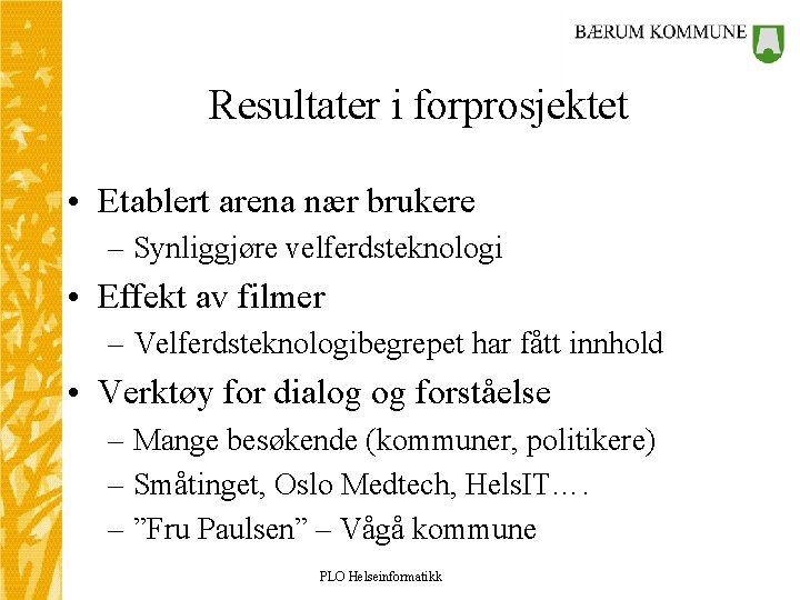 Resultater i forprosjektet • Etablert arena nær brukere – Synliggjøre velferdsteknologi • Effekt av